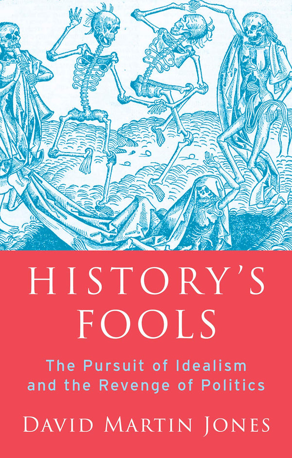 Book cover of History's Fools: The Pursuit Of Idealism And The Revenge Of Politics by David Martin Jones