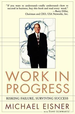 Book cover of Work In Progress: Risking Failure, Surviving Success by Michael D. Eisner, Tony Schwartz