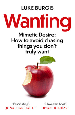 Book cover of Wanting: Mimetic Desire: How To Avoid Chasing Things You Don't Truly Want by Luke Burgis