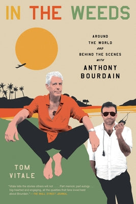 Book cover of In The Weeds: Around The World And Behind The Scenes With Anthony Bourdain by Tom Vitale
