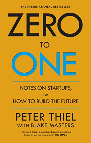 Book cover of Zero To One: Notes On Start Ups, Or How To Build The Future by Peter Thiel, Blake  Masters