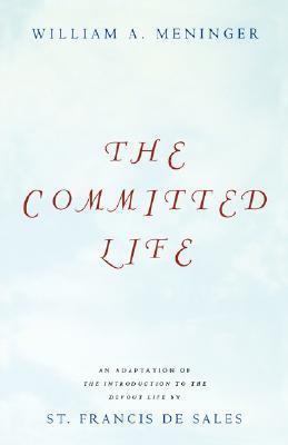 Book cover of Committed Life: An Adaptation of The Introduction to the Devout Life by St. Francis de Sales by William A. Meninger, Francis de Sales