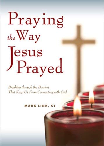 Book cover of Praying The Way Jesus Prayed: Breaking Through The Barriers That Keep Us From Connecting With God by Mark Link