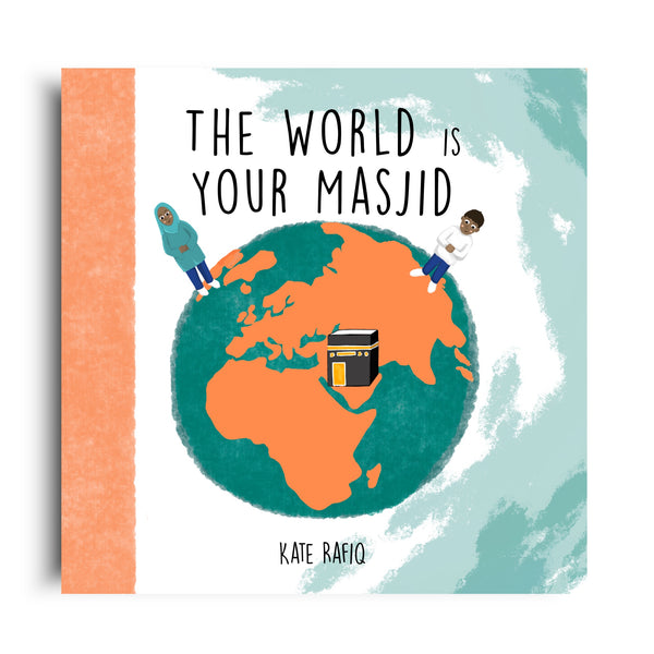Book cover of The World Is Your Masjid by Kate Rafiq (Author and Illustrator )