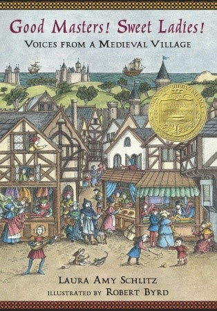 Book cover of Good Masters! Sweet Ladies! Voices From A Medieval Village by Laura Amy Schlitz, Robert Byrd (Illus.)