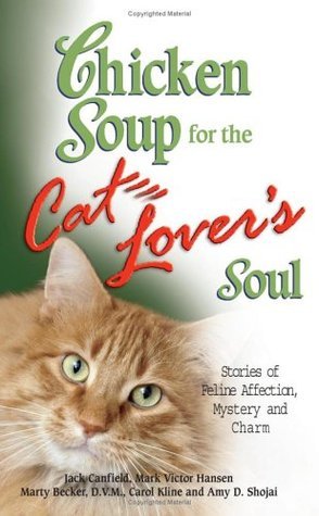 Book cover of Chicken Soup For The Cat Lover's Soul: Stories Of Feline Affection, Mystery And Charm by Jack Canfield, Mark Victor Hansen, Marty Becker, Carol Kline, Amy Shojai