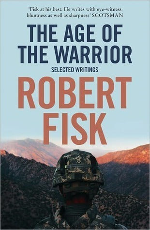Book cover of The Age of the Warrior: Selected Writings by Robert Fisk