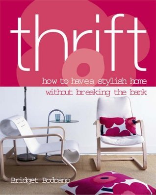 Book cover of Thrift: How To Have A Stylish Home Without Breaking The Bank by bridget-bodoano