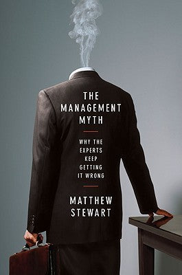 Book cover of The Management Myth: Why The Experts Keep Getting It Wrong by Matthew Stewart
