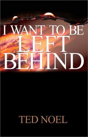 Book cover of I Want to Be Left Behind by Ted Noel