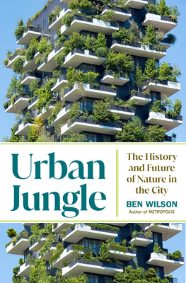 Book cover of Urban Jungle: The History and Future of Nature in the City by Ben    Wilson