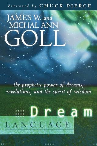 Book cover of Dream Language: The Prophetic Power of Dreams, Revelations, and the Spirit of Wisdom by James W. Goll, Michal Ann Goll