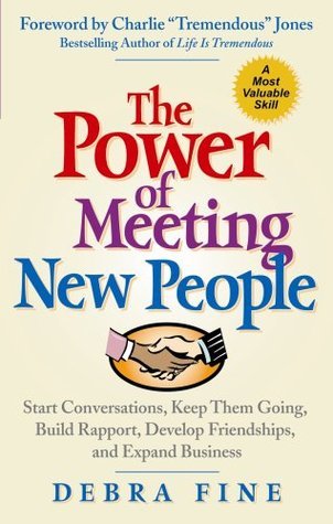 Book cover of The Power of Meeting New People: Start Conversations, Keep Them Going, Build Rapport, Develop Friendships, and Expand Business by Debra Fine