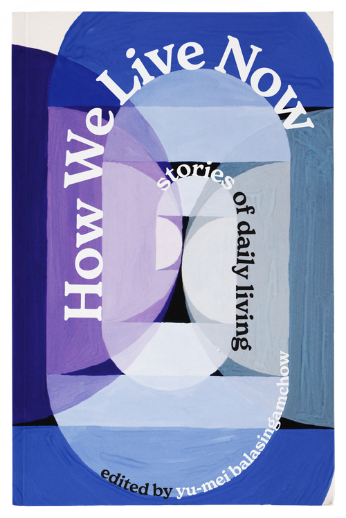 Book cover of How We Live Now: Stories of Daily Living by Yu-Mei Balasingamchow (Ed.)