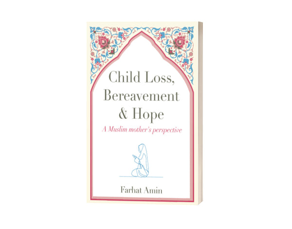 Book cover of Child Loss, Bereavement And Hope: A Muslim Mother's Perspective: A Self Help Book For Women Who Have Experienced Child Loss by Farhat Amin