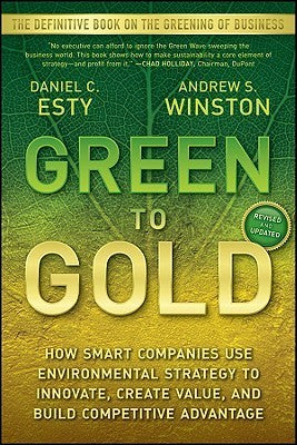 Book cover of Green To Gold: How Smart Companies Use Environmental Strategy To Innovate, Create Value, And Build Competitive Advantage by Daniel C. Esty, Andrew Winston