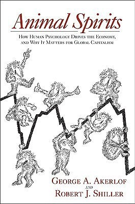 Book cover of Animal Spirits: How Human Psychology Drives The Economy, And Why It Matters For Global Capitalism by George A. Akerlof, Robert J. Shiller