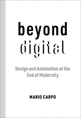 Book cover of Beyond Digital: Design And Automation At The End Of Modernity by Mario Carpo
