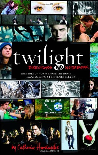 Book cover of Twilight Director's Notebook: The Story of How We Made the Movie Based on the Novel by Stephenie Meyer by Catherine Hardwicke