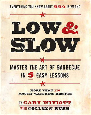 Book cover of Low & Slow: Master The Art Of Barbecue In 5 Easy Lessons by Gary Wiviott, Colleen Rush