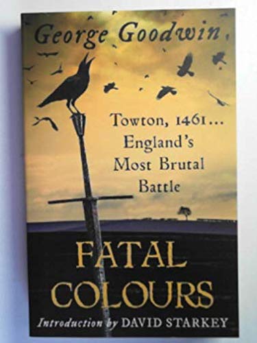 Book cover of Fatal Colours: The Battle Of Towton, 1461 by George Goodwin