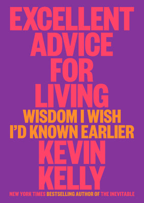 Book cover of Excellent Advice For Living: Wisdom I Wish I'D Known Earlier by Kevin Kelly