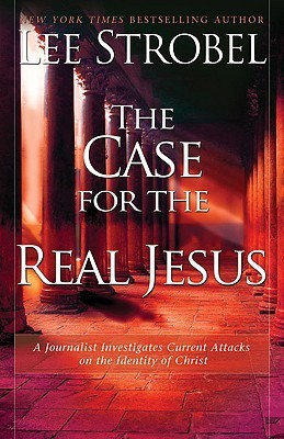 Book cover of The Case For The Real Jesus: A Journalist Investigates Current Attacks On The Identity Of Christ by Lee Strobel