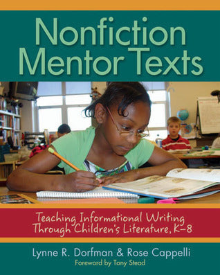 Book cover of Nonfiction Mentor Texts: Teaching Informational Writing Through Children's Literature, K-8 by Lynne R. Dorfman, Rose Cappelli, Tony Stead (Foreword by)