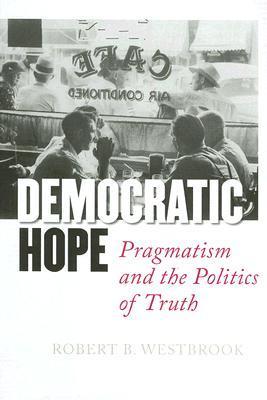 Book cover of Democratic Hope: Pragmatism And The Politics Of Truth by Robert B. Westbrook
