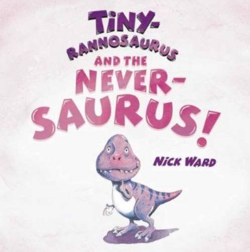 Book cover of Tinyrannosaurus And The Neversaurus by Nick Ward