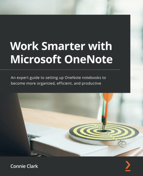 Book cover of Work Smarter With Microsoft OneNote: An Expert Guide To Setting Up OneNote Notebooks To Become More Organized, Efficient, And Productive by Connie  Clark