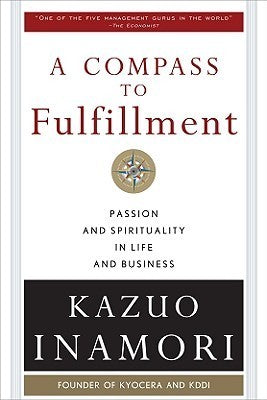 Book cover of A Compass to Fulfillment: Passion and Spirituality in Life and Business by Kazuo Inamori