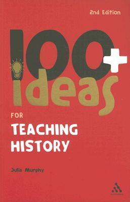 Book cover of 100+ Ideas For Teaching History by Julia Murphy