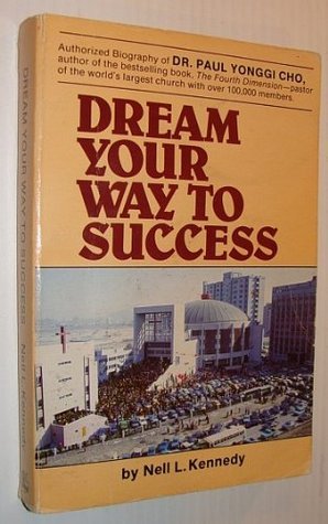 Book cover of Dream Your Way to Success: The Story of Dr. Yonggi Cho and Korea by Nell L. Kennedy, David Yonggi Cho, Paul Yonggi