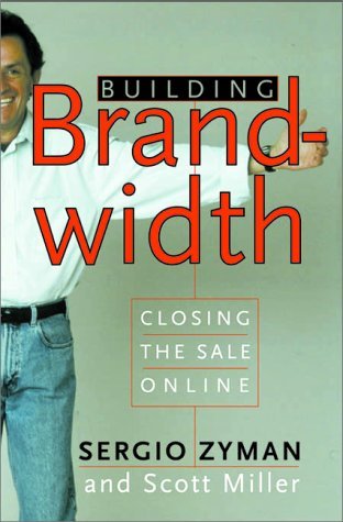 Book cover of Building Brandwidth: Closing The Sale Online by Sergio Zyman, Scott Miller