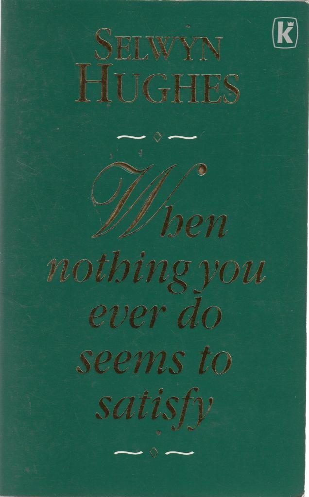 Book cover of When Nothing You Ever Do Seems to Satisfy by Selwyn Hughes