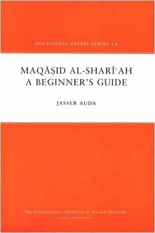 Book cover of Maqasid Al-Shariah: A Beginner's Guide by جاسر عودة, Anas Al Shaikh-Ali (Ed.), Shiraz Khan (Ed.), Jasser Auda