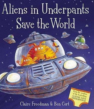Book cover of Aliens In Underpants Save The World by Claire Freedman, Ben Cort (Illus.)