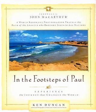 Book cover of In The Footsteps Of Paul: Experience The Journey That Changed The World by Ken Duncan (Photographer)