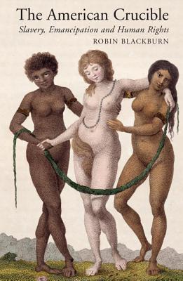 Book cover of The American Crucible: Slavery, Emancipation And Human Rights by Robin Blackburn