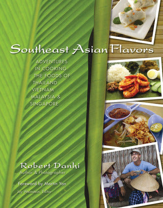 Book cover of Southeast Asian Flavors: Adventures In Cooking The Foods Of Thailand, Vietnam, Malaysia & Singapore by Robert Danhi, Jay Weinstein (Ed.), Martin Yan (Foreword)