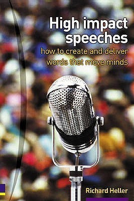 Book cover of High Impact Speeches: How To Create & Deliver Words That Move Minds by Richard F. Heller