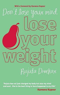 Book cover of Don't Lose Your Mind, Lose Your Weight by Rujuta Diwekar, Kareena Kapoor (Foreword)