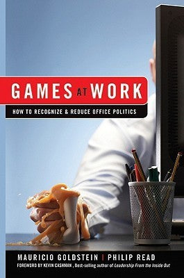 Book cover of Games At Work: How To Recognize And Reduce Office Politics by Mauricio Goldstein, Phil Read, Kevin Cashman (Foreword)
