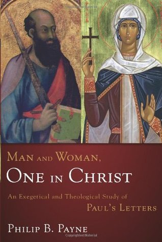 Book cover of Man And Woman, One In Christ: An Exegetical And Theological Study Of Paul'S Letters by Philip Barton Payne