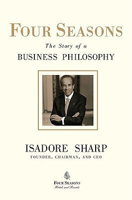 Book cover of Four Seasons: The Story of a Business Philosophy by Isadore Sharp