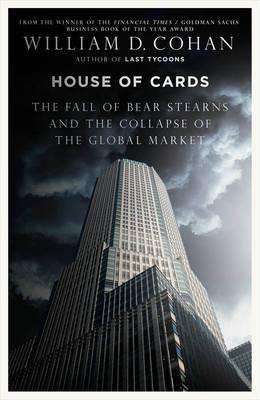Book cover of House Of Cards: How Wall Street's Gamblers Broke Capitalism: The Fall Of Bear Stearns And The Collapse Of The Global Market by William D. Cohan