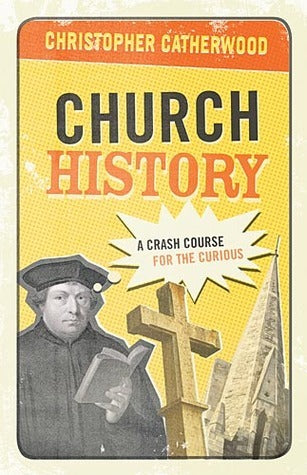 Book cover of Church History: A Crash Course For The Curious by Christopher Catherwood