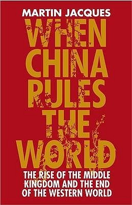 Book cover of When China Rules The World: The End Of The Western World And The Birth Of A New Global Order by Martin Jacques