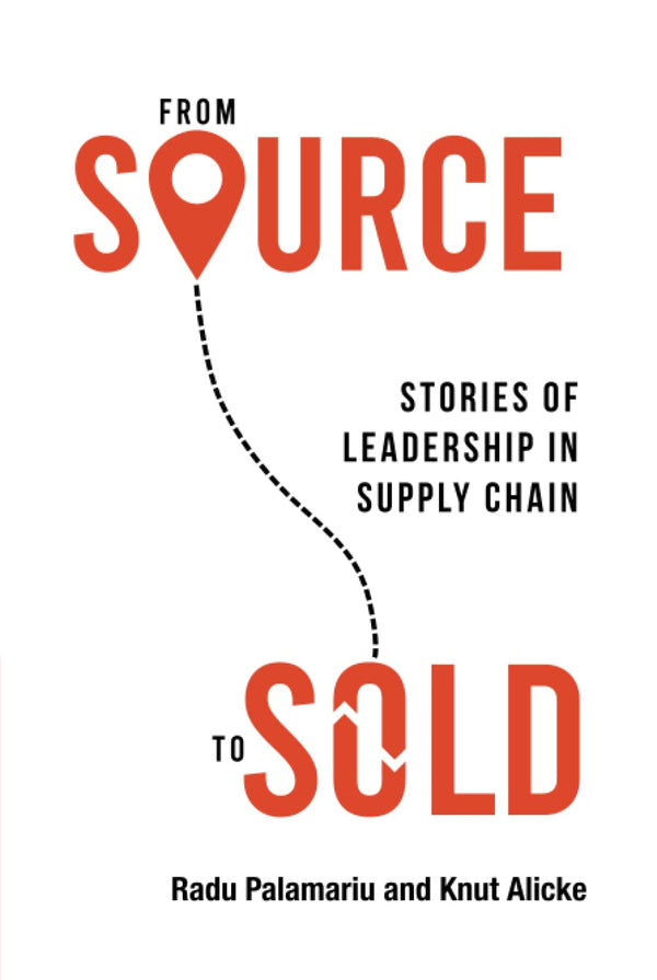 Book cover of From Source To Sold: Stories Of Leadership In Supply Chain by Radu Palamariu, Knut Alicke